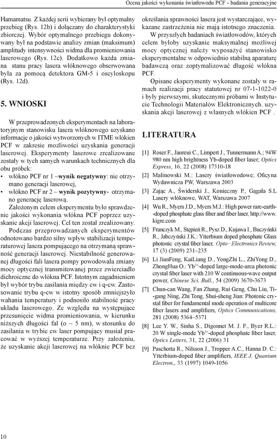 Dodatkowo każda zmiana stanu pracy lasera włóknowego obserwowana była za pomocą detektora GM-5 i oscyloskopu (Rys. 12d). 5.