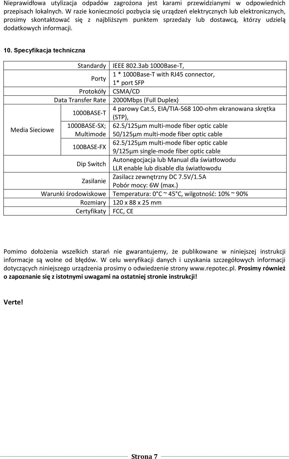 Specyfikacja techniczna Standardy IEEE 802.3ab 1000Base-T, Porty 1 * 1000Base-T with RJ45 connector, 1* port SFP Protokóły CSMA/CD Data Transfer Rate 2000Mbps (Full Duplex) 1000BASE-T 4 parowy Cat.