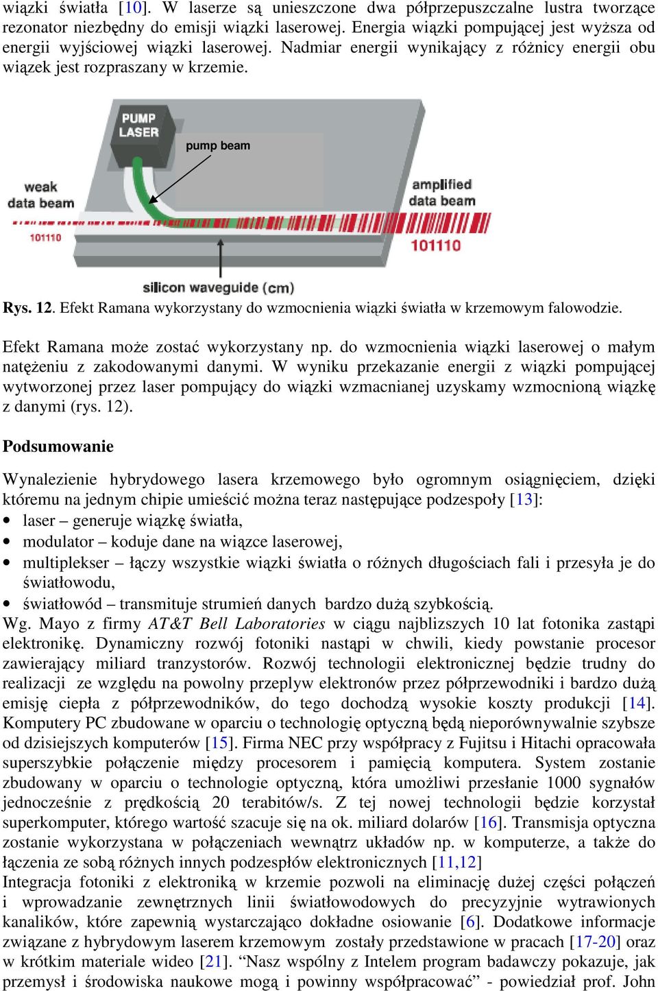 Efekt Ramana wykorzystany do wzmocnienia wiązki światła w krzemowym falowodzie. Efekt Ramana moŝe zostać wykorzystany np. do wzmocnienia wiązki laserowej o małym natęŝeniu z zakodowanymi danymi.