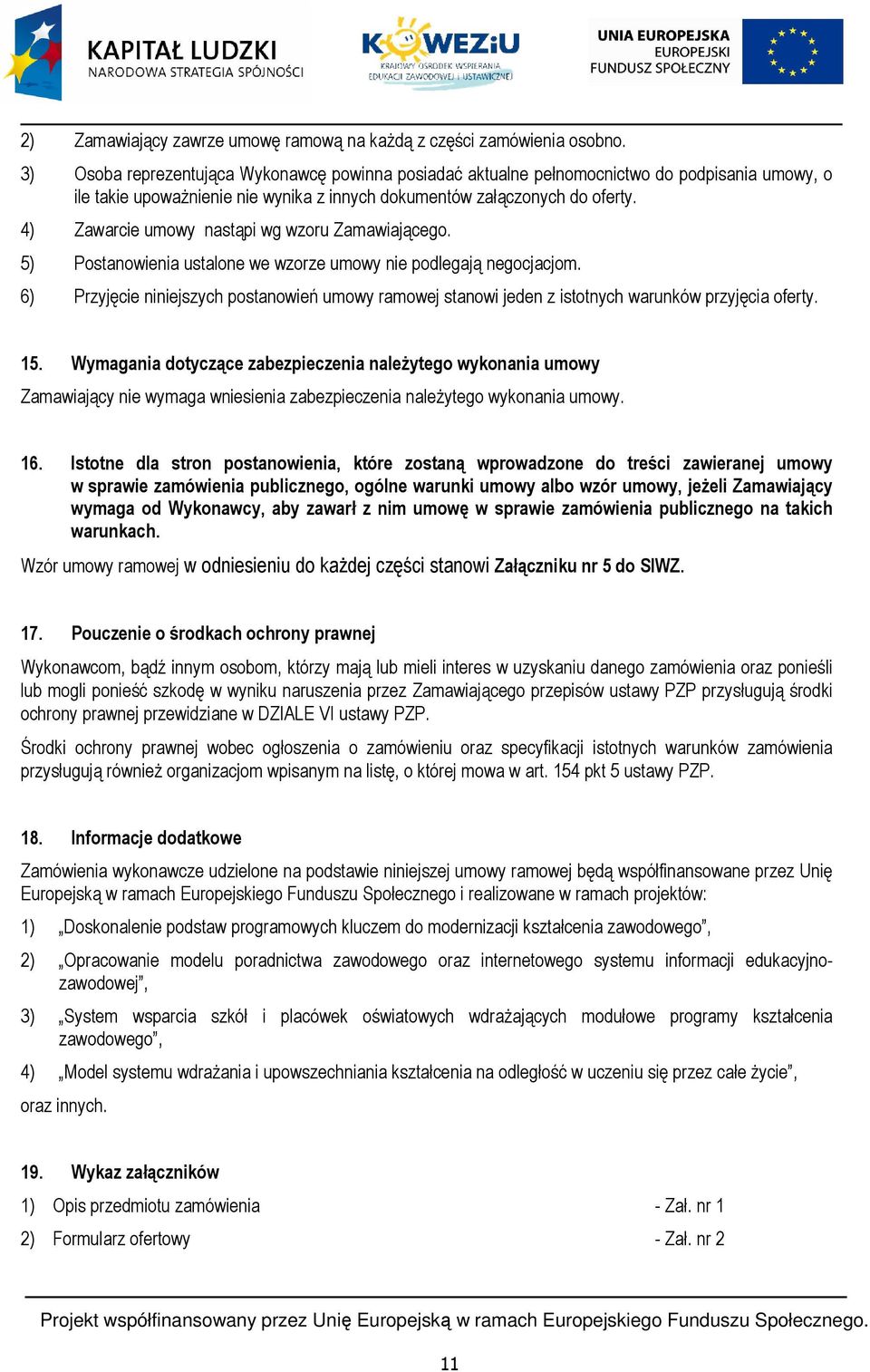 4) Zawarcie umowy nastąpi wg wzoru Zamawiającego. 5) Postanowienia ustalone we wzorze umowy nie podlegają negocjacjom.