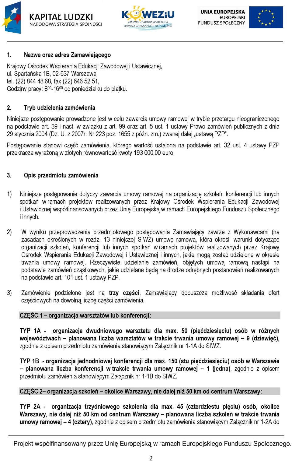 Tryb udzielenia zamówienia Niniejsze postępowanie prowadzone jest w celu zawarcia umowy ramowej w trybie przetargu nieograniczonego na podstawie art. 39 i nast. w związku z art. 99 oraz art. 5 ust.