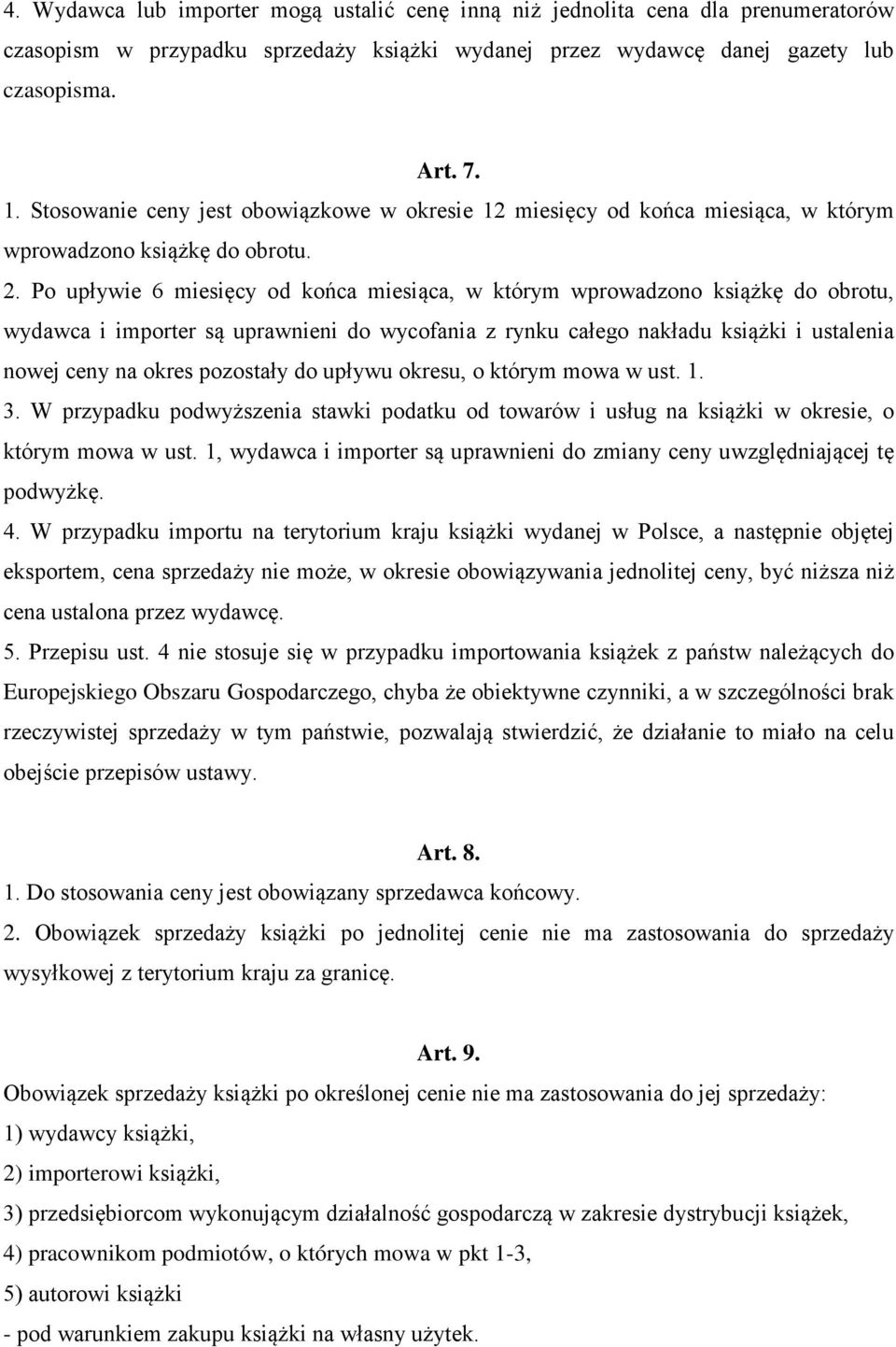 Po upływie 6 miesięcy od końca miesiąca, w którym wprowadzono książkę do obrotu, wydawca i importer są uprawnieni do wycofania z rynku całego nakładu książki i ustalenia nowej ceny na okres pozostały