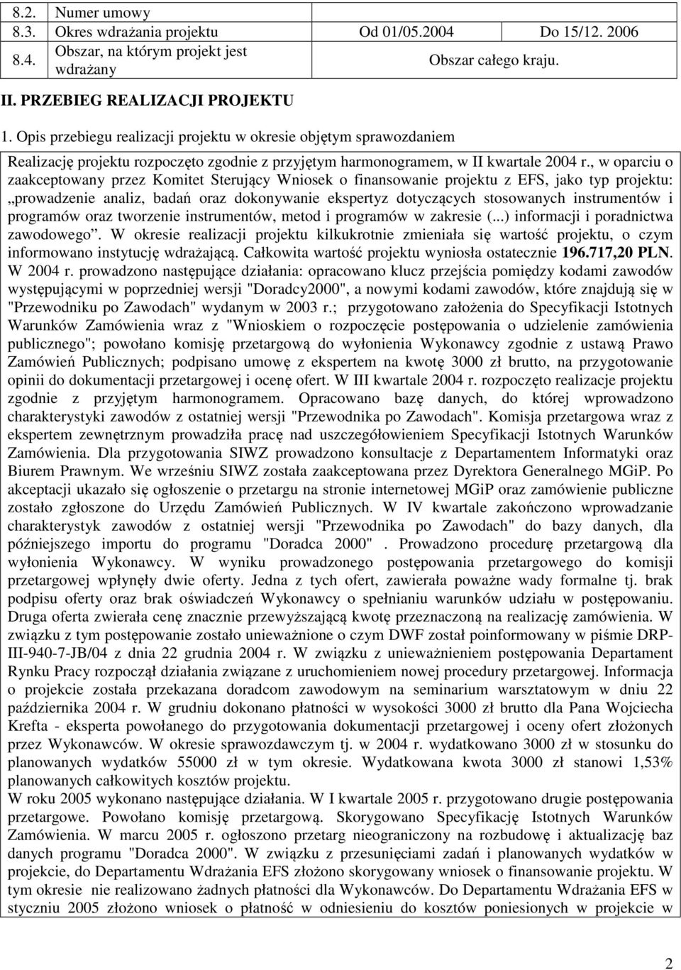 , w oparciu o zaakceptowany przez Komitet Sterujący Wniosek o finansowanie projektu z EFS, jako typ projektu: prowadzenie analiz, badań oraz dokonywanie ekspertyz dotyczących stosowanych instrumentów