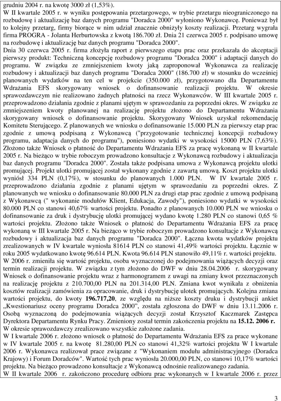 Ponieważ był to kolejny przetarg, firmy biorące w nim udział znacznie obniżyły koszty realizacji. Przetarg wygrała firma PROGRA - Jolanta Herburtowska z kwotą 186.700 zł. Dnia 21 czerwca 2005 r.