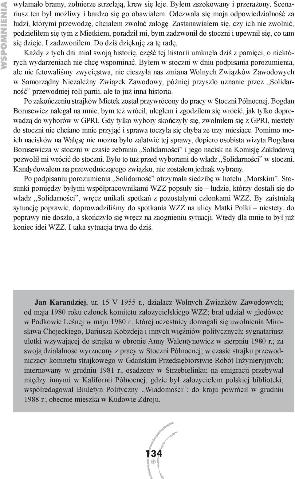 Zastanawiałem się, czy ich nie zwolnić, podzieliłem się tym z Mietkiem, poradził mi, bym zadzwonił do stoczni i upewnił się, co tam się dzieje. I zadzwoniłem. Do dziś dziękuję za tę radę.