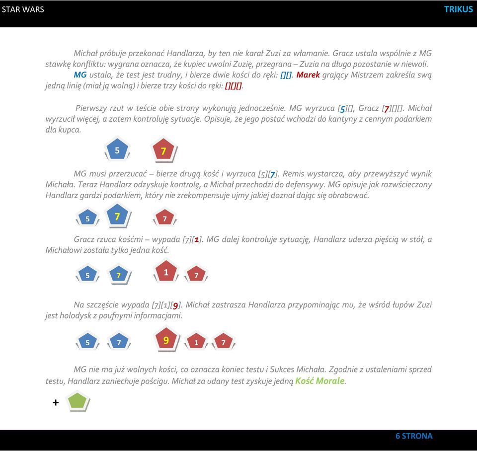 Marek grający Mistrzem zakreśla swą jedną linię (miał ją wolną) i bierze trzy kości do ręki: [][][]. Pierwszy rzut w teście obie strony wykonują jednocześnie. MG wyrzuca [5][], Gracz [7][][].