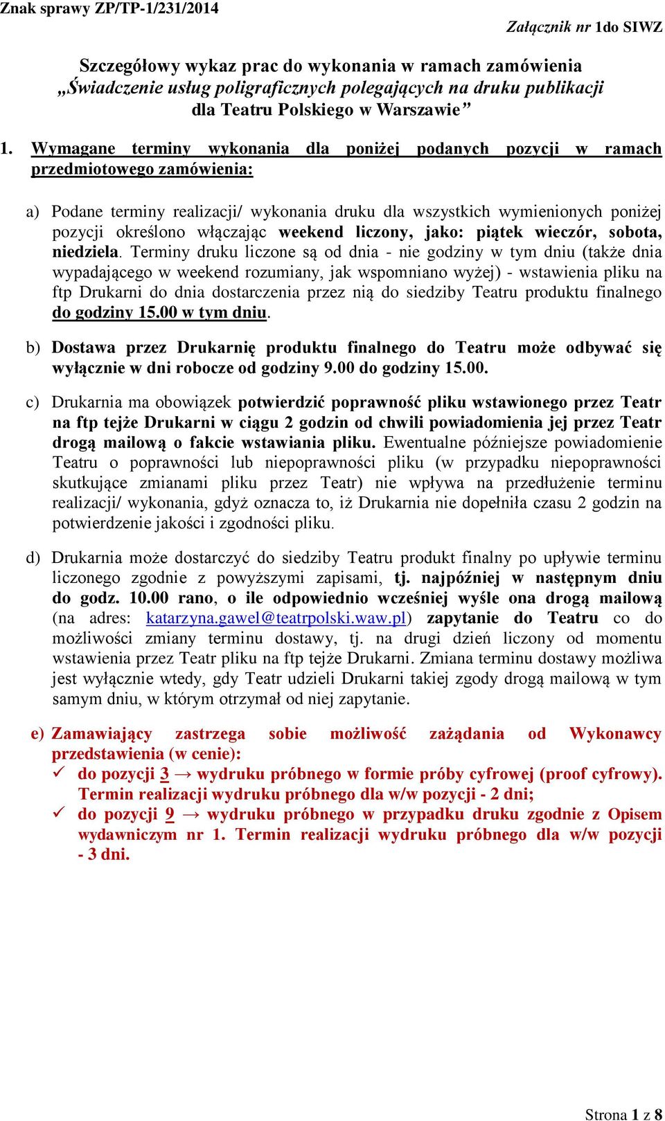 Terminy druku liczone są od dnia - nie godziny w tym dniu (także dnia wypadającego w weekend rozumiany, jak wspomniano wyżej) - wstawienia pliku na ftp Drukarni do dnia dostarczenia przez nią do