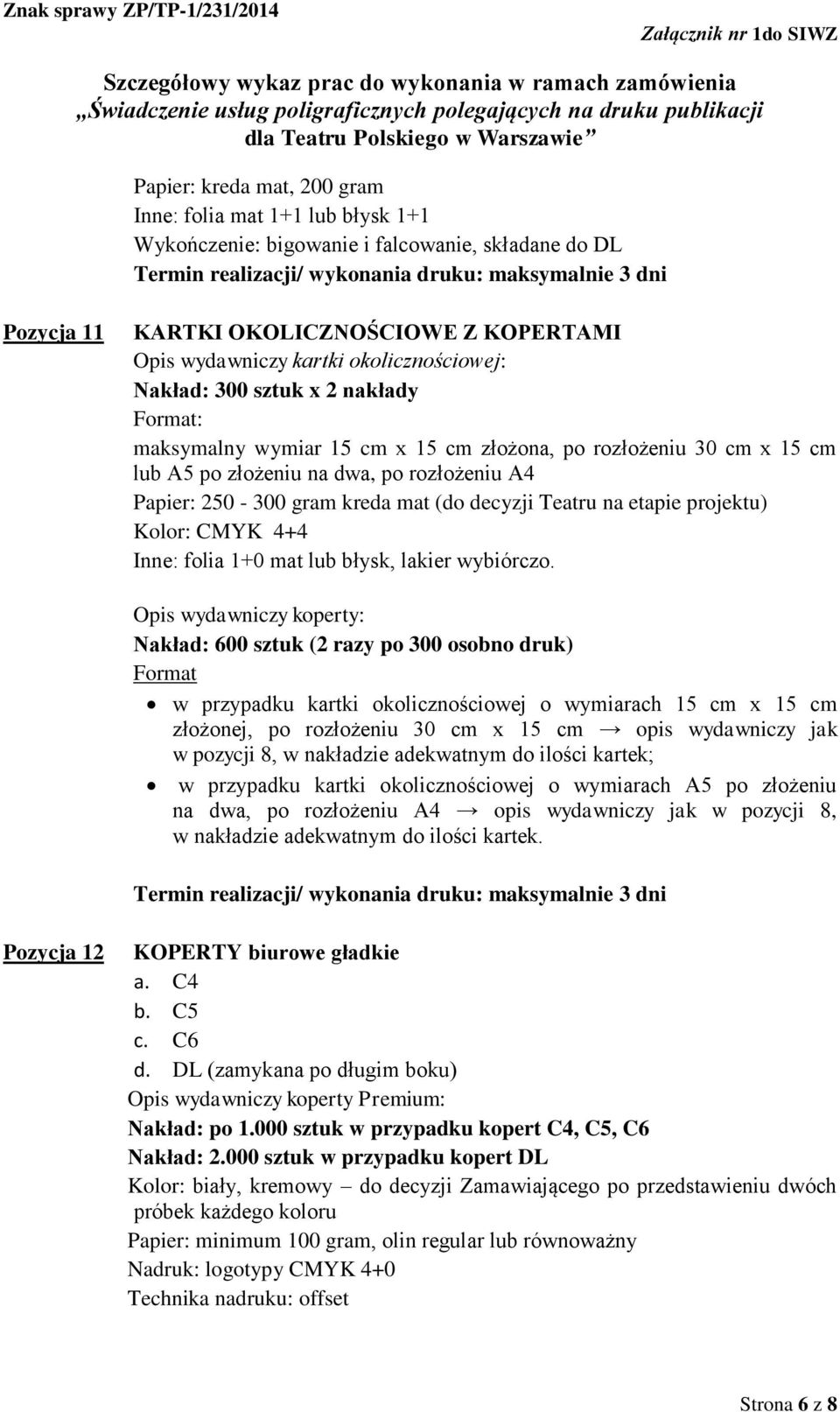 (do decyzji Teatru na etapie projektu) Inne: folia 1+0 mat lub błysk, lakier wybiórczo.