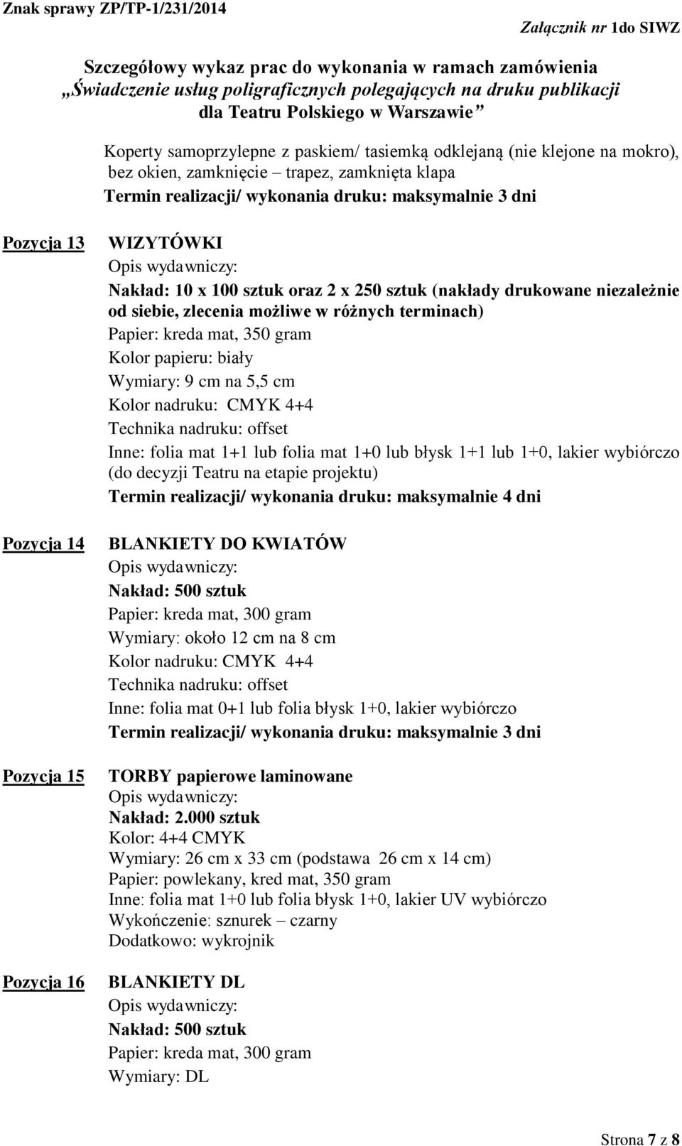 Inne: folia mat 1+1 lub folia mat 1+0 lub błysk 1+1 lub 1+0, lakier wybiórczo (do decyzji Teatru na etapie projektu) Termin realizacji/ wykonania druku: maksymalnie 4 dni BLANKIETY DO KWIATÓW Nakład: