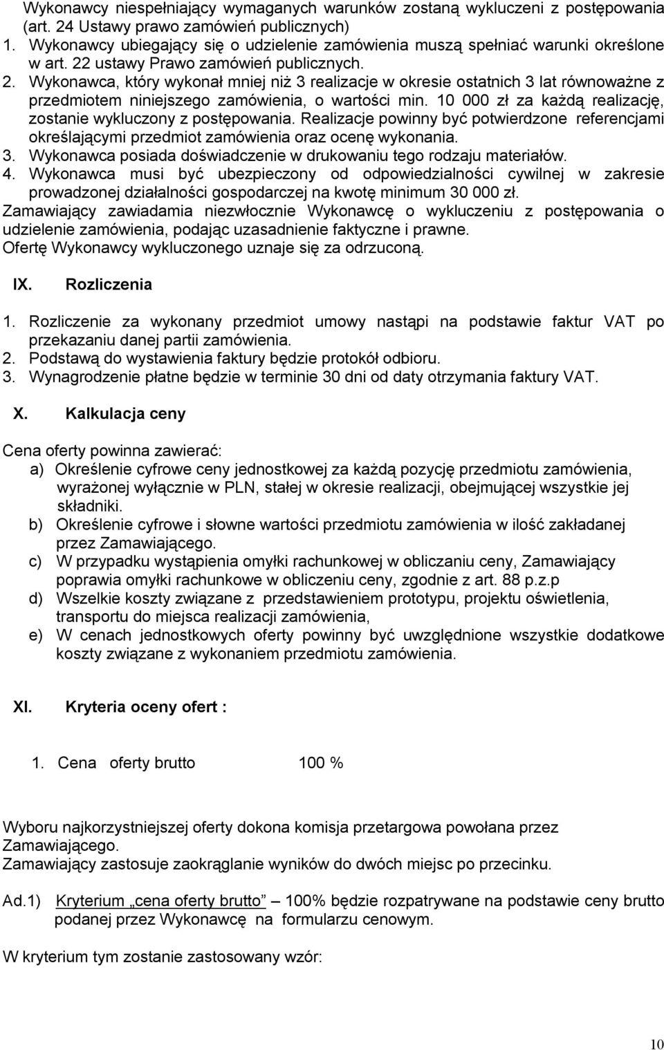 ustawy Prawo zamówień publicznych. 2. Wykonawca, który wykonał mniej niż 3 realizacje w okresie ostatnich 3 lat równoważne z przedmiotem niniejszego zamówienia, o wartości min.