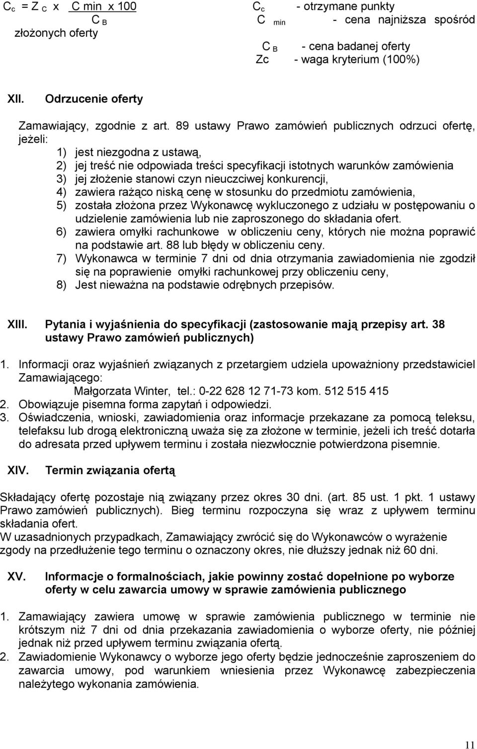 89 ustawy Prawo zamówień publicznych odrzuci ofertę, jeżeli: 1) jest niezgodna z ustawą, 2) jej treść nie odpowiada treści specyfikacji istotnych warunków zamówienia 3) jej złożenie stanowi czyn