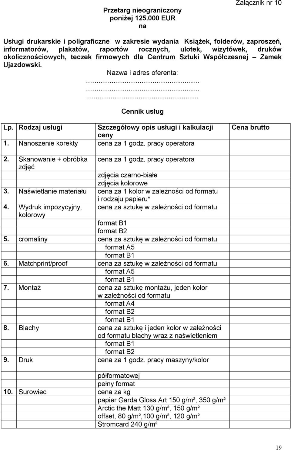 teczek firmowych dla Centrum Sztuki Współczesnej Zamek Ujazdowski. Nazwa i adres oferenta:......... Cennik usług Lp. Rodzaj usługi Szczegółowy opis usługi i kalkulacji ceny 1.