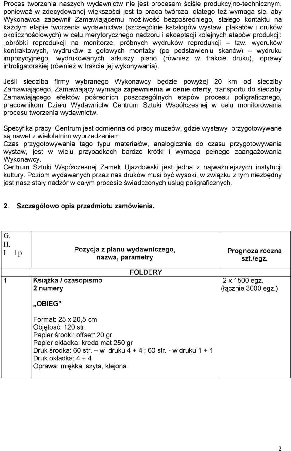 akceptacji kolejnych etapów produkcji: obróbki reprodukcji na monitorze, próbnych wydruków reprodukcji tzw.