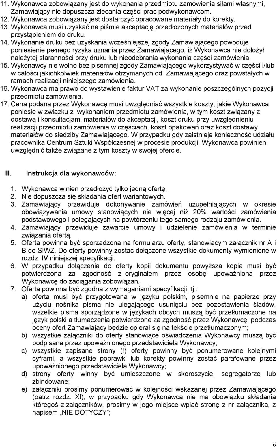 Wykonanie druku bez uzyskania wcześniejszej zgody Zamawiającego powoduje poniesienie pełnego ryzyka uznania przez Zamawiającego, iż Wykonawca nie dołożył należytej staranności przy druku lub