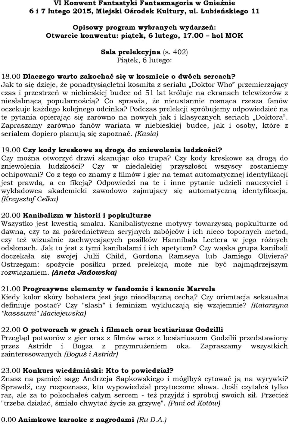 Jak to się dzieje, Ŝe ponadtysiącletni kosmita z serialu Doktor Who przemierzający czas i przestrzeń w niebieskiej budce od 51 lat króluje na ekranach telewizorów z niesłabnącą popularnością?