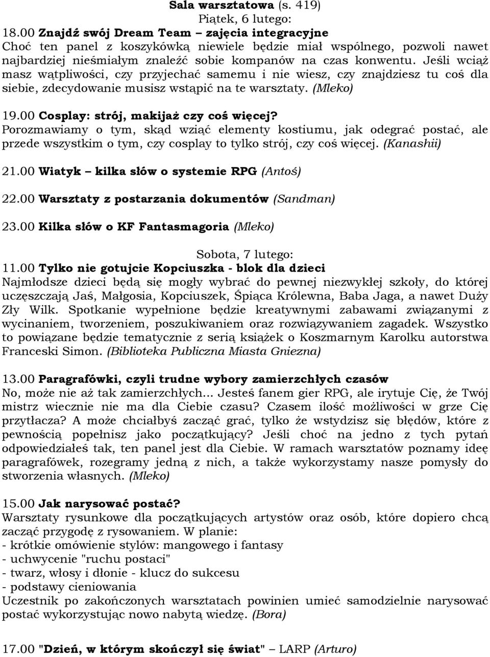 Jeśli wciąŝ masz wątpliwości, czy przyjechać samemu i nie wiesz, czy znajdziesz tu coś dla siebie, zdecydowanie musisz wstąpić na te warsztaty. (Mleko) 19.00 Cosplay: strój, makijaŝ czy coś więcej?