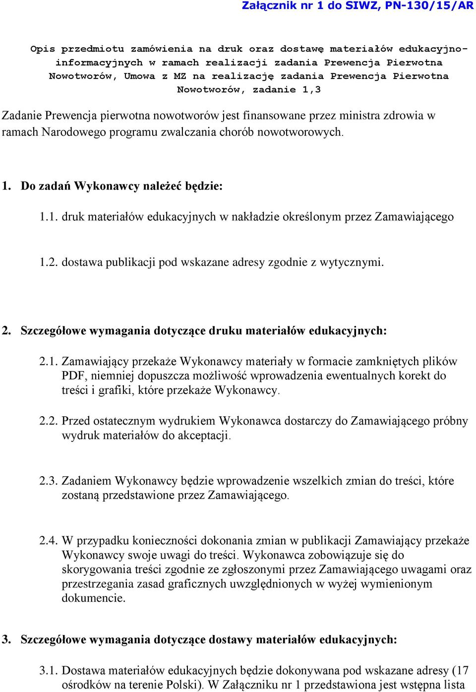 nowotworowych. 1. Do zadań Wykonawcy należeć będzie: 1.1. druk materiałów edukacyjnych w nakładzie określonym przez Zamawiającego 1.2. dostawa publikacji pod wskazane adresy zgodnie z wytycznymi. 2.