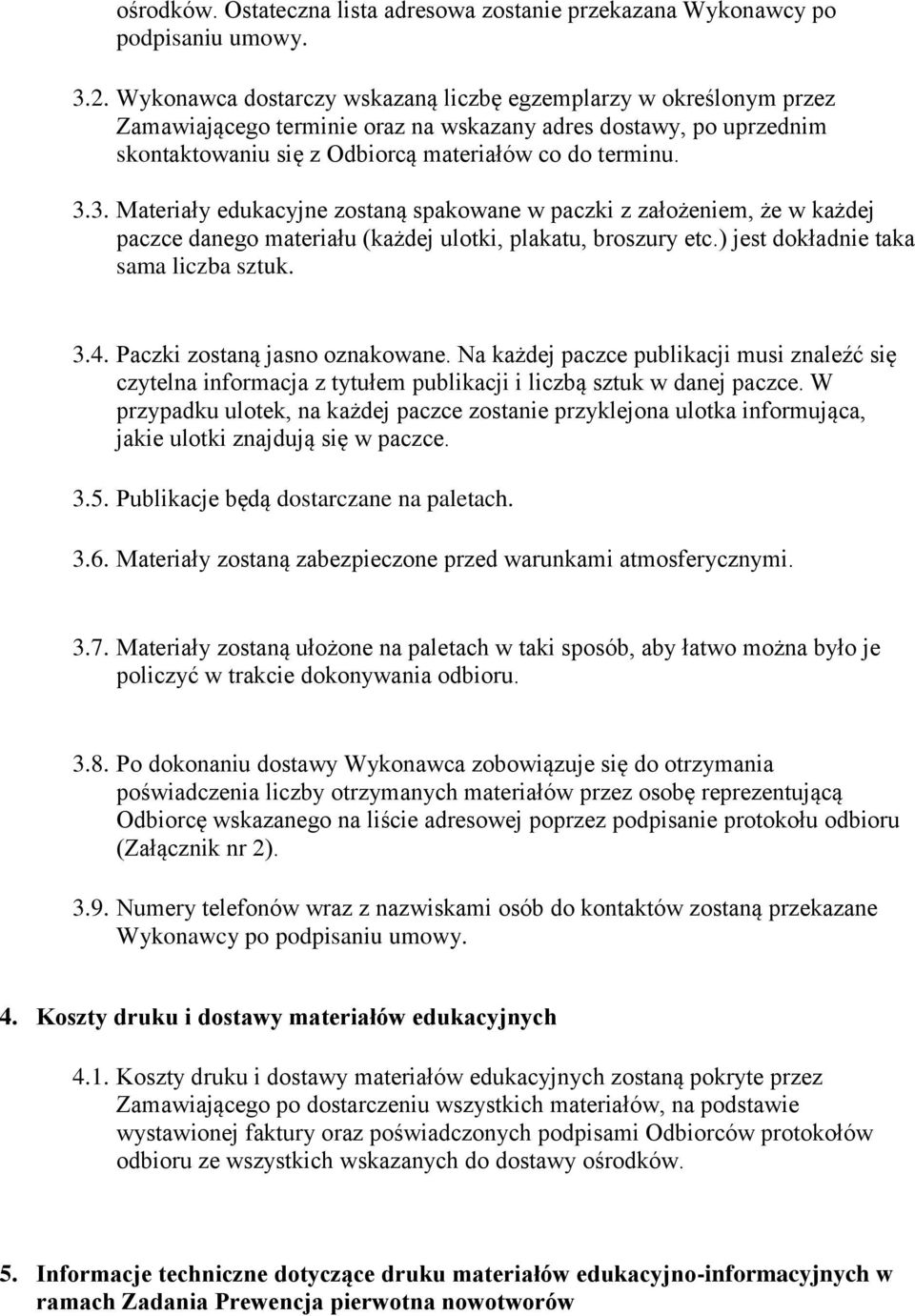 3. Materiały edukacyjne zostaną spakowane w paczki z założeniem, że w każdej paczce danego materiału (każdej ulotki, plakatu, broszury etc.) jest dokładnie taka sama liczba sztuk. 3.4.