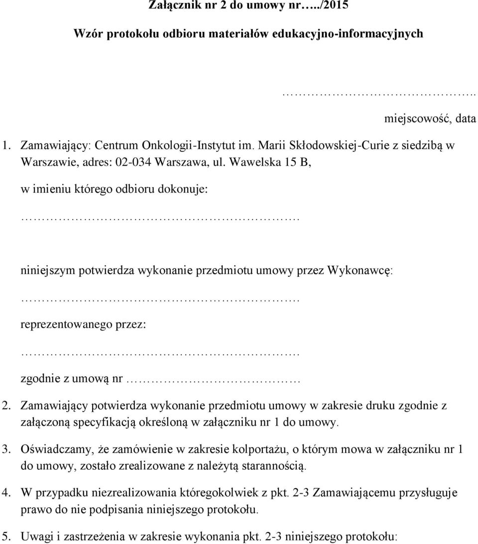 reprezentowanego przez:. zgodnie z umową nr 2. Zamawiający potwierdza wykonanie przedmiotu umowy w zakresie druku zgodnie z załączoną specyfikacją określoną w załączniku nr 1 do umowy. 3.