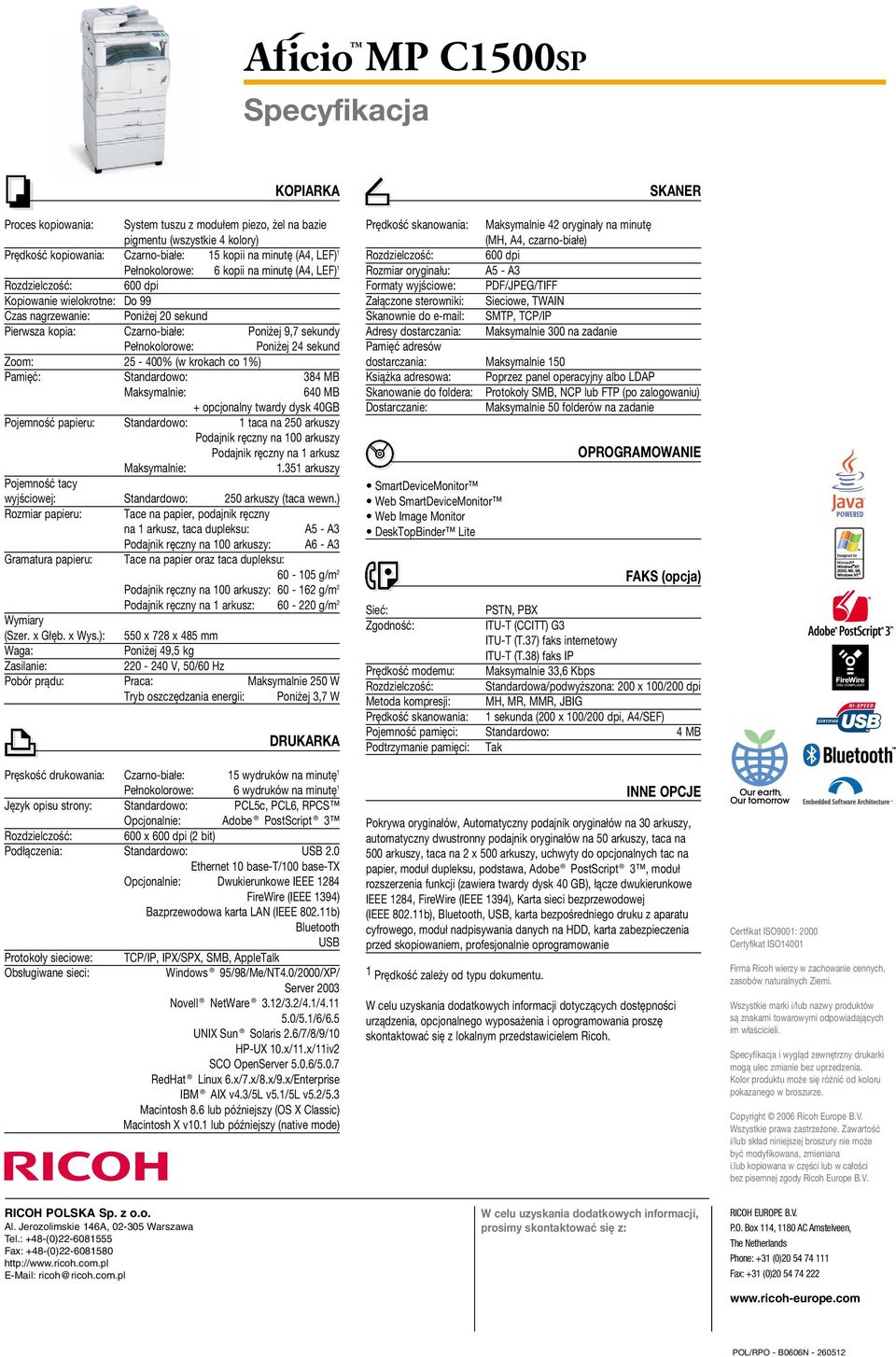 sekund Zoom: 25-400% (w krokach co 1%) Pamięć: Standardowo: 384 MB Maksymalnie: 640 MB + opcjonalny twardy dysk 40GB Pojemność papieru: Standardowo: 1 taca na 250 arkuszy Podajnik ręczny na 100