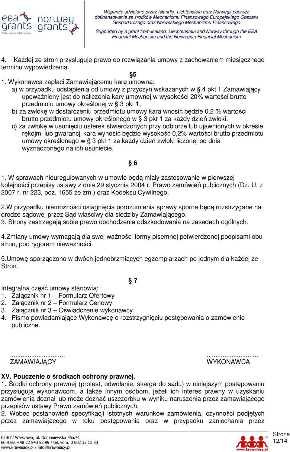 brutto przedmiotu umowy określonej w 3 pkt 1, b) za zwłokę w dostarczeniu przedmiotu umowy kara wnosić będzie 0,2 % wartości brutto przedmiotu umowy określonego w 3 pkt 1 za kaŝdy dzień zwłoki.