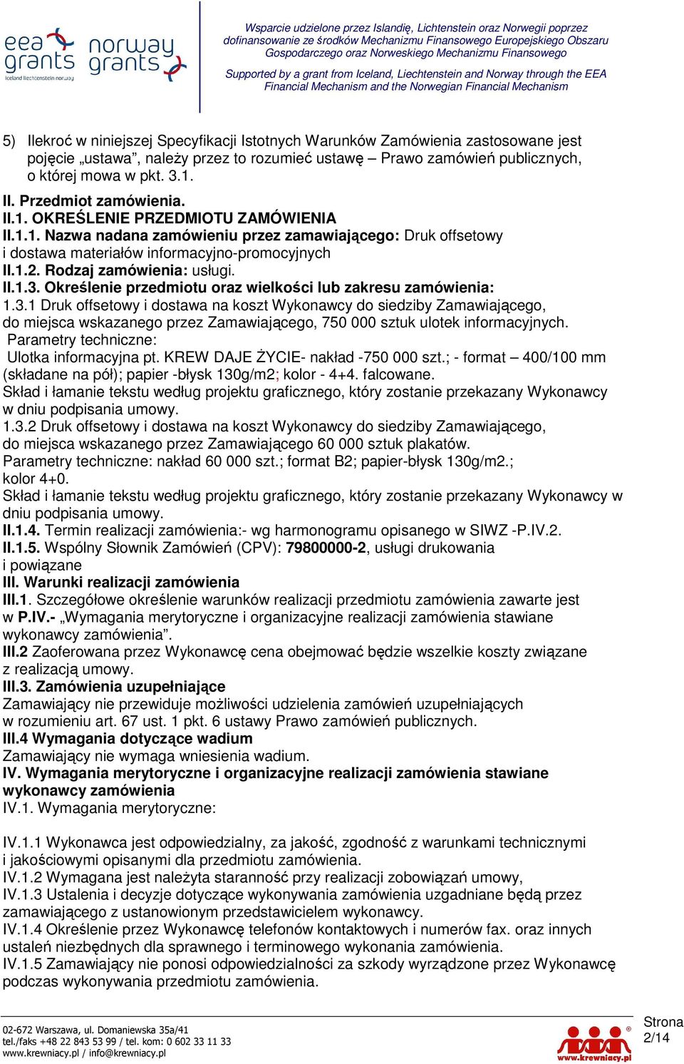 Rodzaj zamówienia: usługi. II.1.3. Określenie przedmiotu oraz wielkości lub zakresu zamówienia: 1.3.1 Druk offsetowy i dostawa na koszt Wykonawcy do siedziby Zamawiającego, do miejsca wskazanego przez Zamawiającego, 750 000 sztuk ulotek informacyjnych.