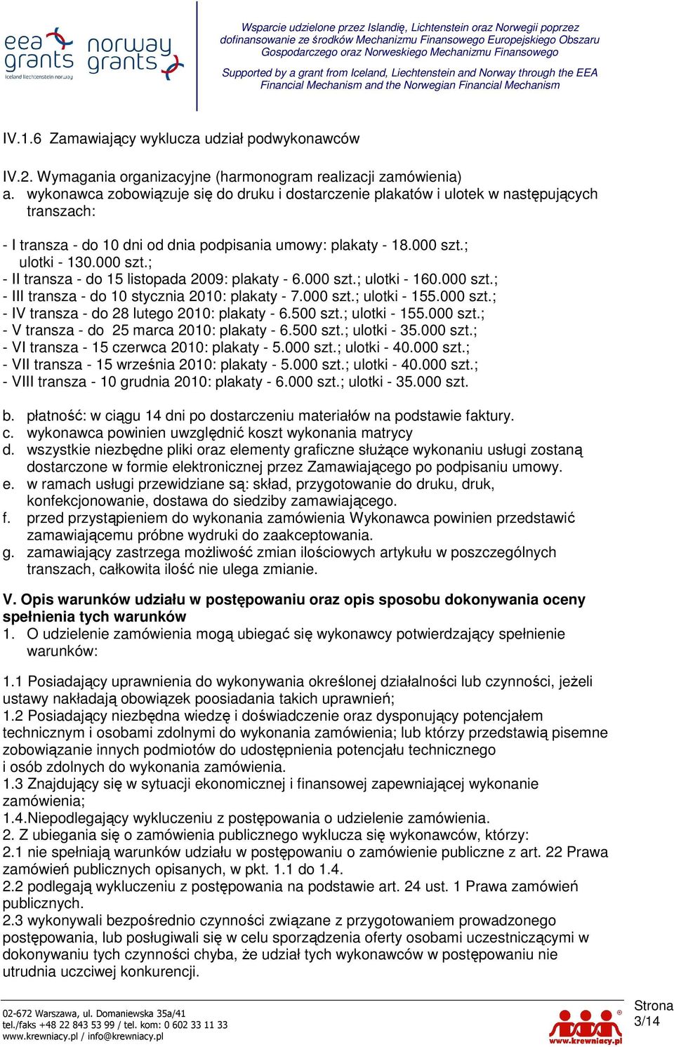 ; ulotki - 130.000 szt.; - II transza - do 15 listopada 2009: plakaty - 6.000 szt.; ulotki - 160.000 szt.; - III transza - do 10 stycznia 2010: plakaty - 7.000 szt.; ulotki - 155.000 szt.; - IV transza - do 28 lutego 2010: plakaty - 6.