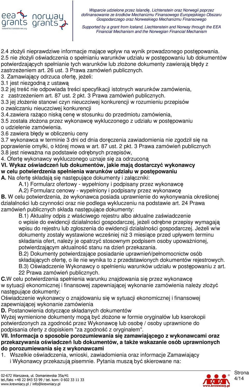 3 Prawa zamówień publicznych. 3. Zamawiający odrzuca ofertę, jeŝeli: 3.1 jest niezgodną z ustawą 3.2 jej treść nie odpowiada treści specyfikacji istotnych warunków zamówienia, z zastrzeŝeniem art.