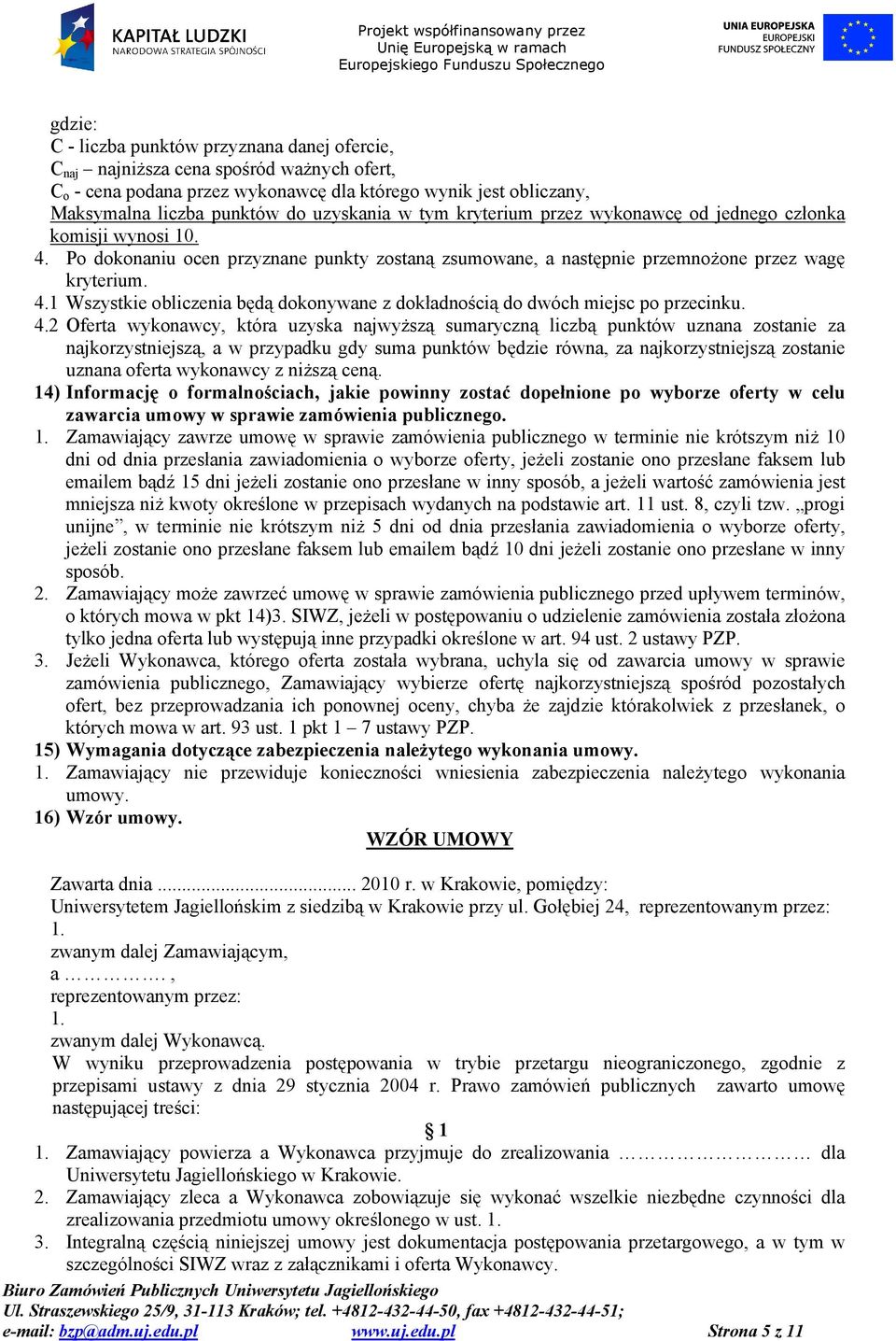 4.2 Oferta wykonawcy, która uzyska najwyższą sumaryczną liczbą punktów uznana zostanie za najkorzystniejszą, a w przypadku gdy suma punktów będzie równa, za najkorzystniejszą zostanie uznana oferta