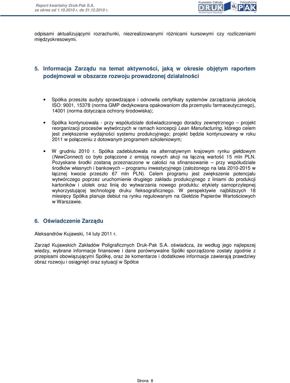 zarządzania jakością ISO: 9001, 15378 (norma GMP dedykowana opakowaniom dla przemysłu farmaceutycznego), 14001 (norma dotycząca ochrony środowiska); Spółka kontynuowała - przy współudziale