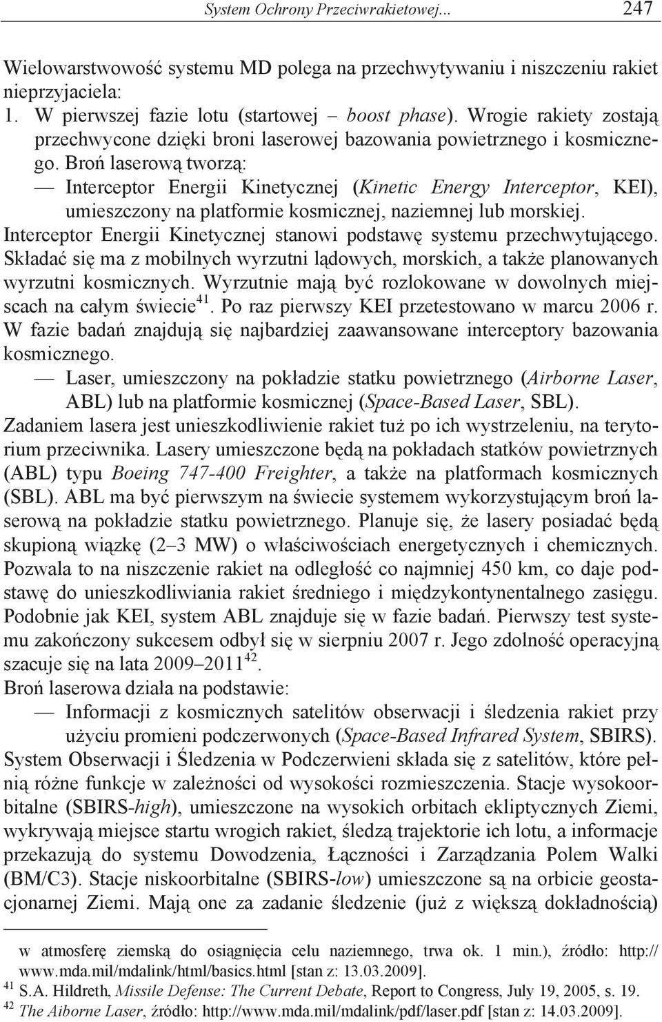 Bro laserow tworz : Interceptor Energii Kinetycznej (Kinetic Energy Interceptor, KEI), umieszczony na platformie kosmicznej, naziemnej lub morskiej.