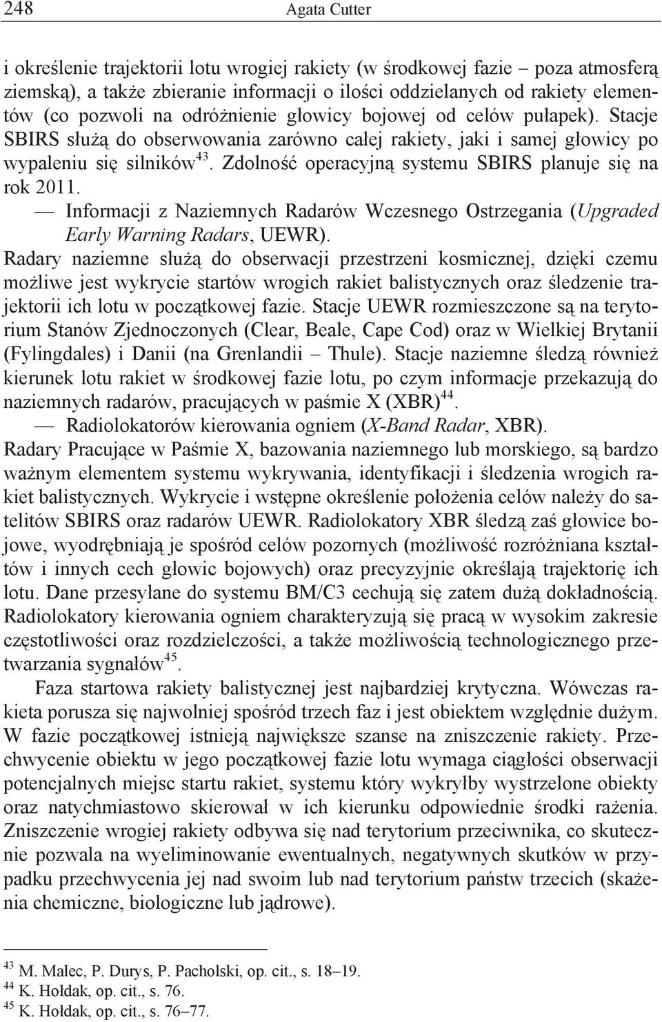 Zdolno operacyjn systemu SBIRS planuje si na rok 2011. Informacji z Naziemnych Radarów Wczesnego Ostrzegania (Upgraded Early Warning Radars, UEWR).