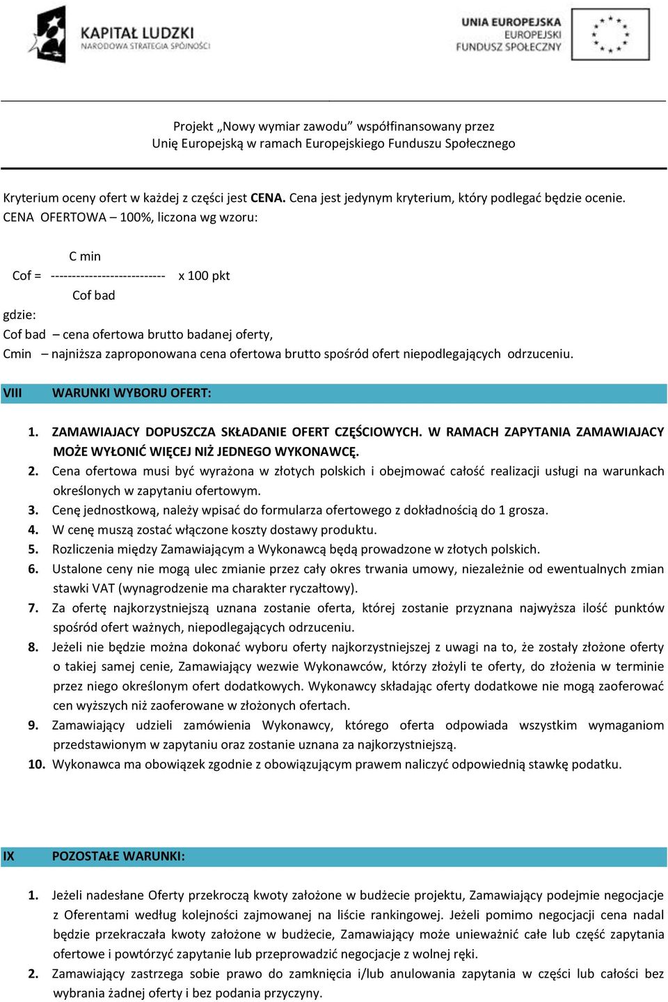 niepdlegających drzuceniu. VIII WARUNKI WYBORU OFERT: 1. ZAMAWIAJACY DOPUSZCZA SKŁADANIE OFERT CZĘŚCIOWYCH. W RAMACH ZAPYTANIA ZAMAWIAJACY MOŻE WYŁONIĆ WIĘCEJ NIŻ JEDNEGO WYKONAWCĘ. 2.