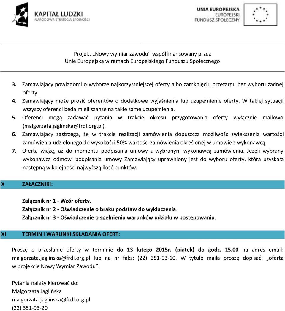 Zamawiający zastrzega, że w trakcie realizacji zamówienia dpuszcza mżliwść zwiększenia wartści zamówienia udzielneg d wyskści 50% wartści zamówienia kreślnej w umwie z wyknawcą. 7.