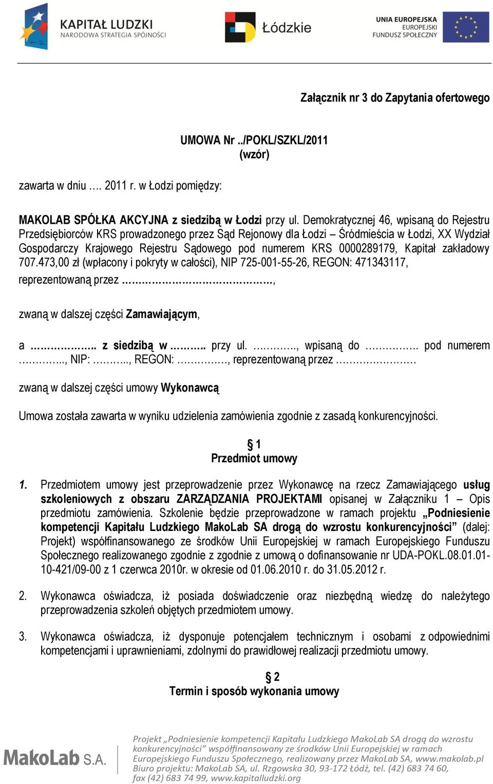 0000289179, Kapitał zakładowy 707.473,00 zł (wpłacony i pokryty w całości), NIP 725-001-55-26, REGON: 471343117, reprezentowaną przez, zwaną w dalszej części Zamawiającym, a.. z siedzibą w.. przy ul.