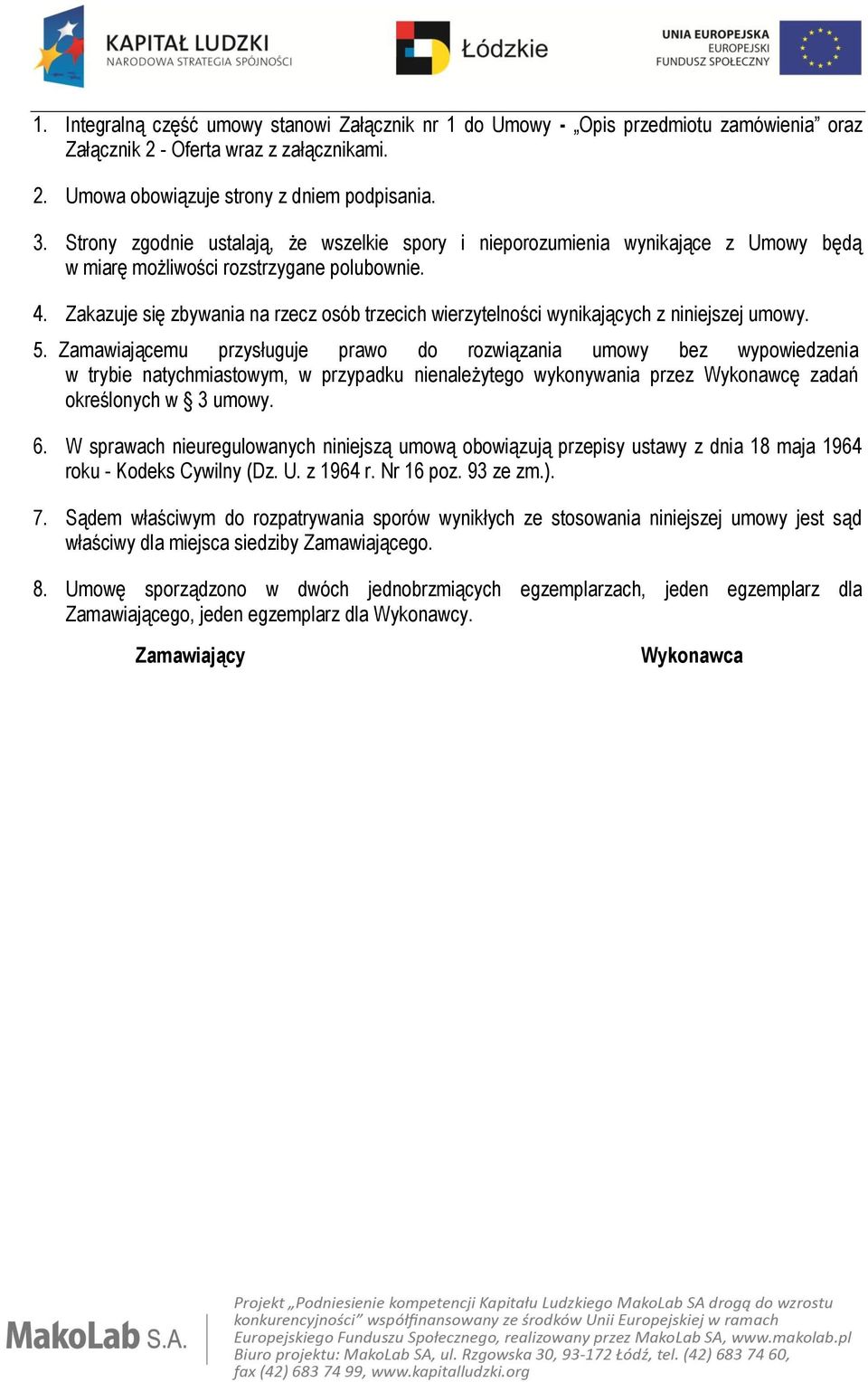 Zakazuje się zbywania na rzecz osób trzecich wierzytelności wynikających z niniejszej umowy. 5.