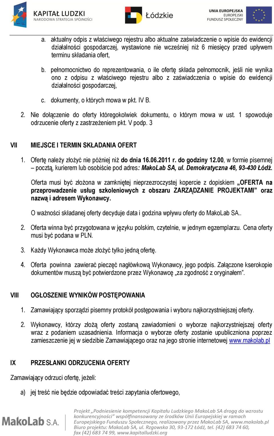 dokumenty, o których mowa w pkt. IV B. 2. Nie dołączenie do oferty któregokolwiek dokumentu, o którym mowa w ust. 1 spowoduje odrzucenie oferty z zastrzeżeniem pkt. V podp.