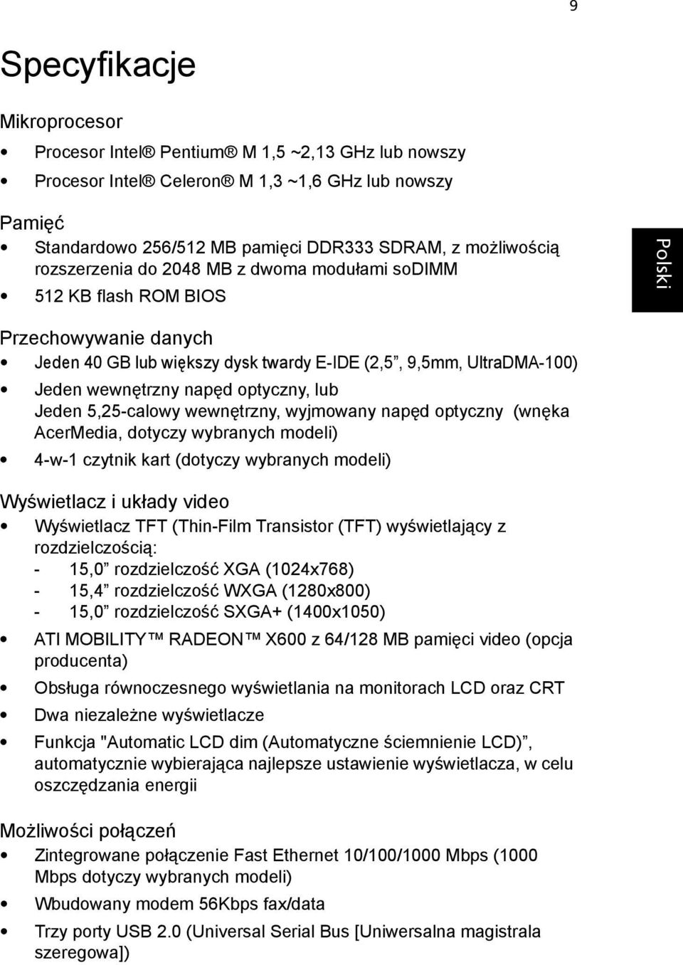 Jeden 5,25-calowy wewnętrzny, wyjmowany napęd optyczny (wnęka AcerMedia, dotyczy wybranych modeli) 4-w-1 czytnik kart (dotyczy wybranych modeli) Wyświetlacz i układy video Wyświetlacz TFT (Thin-Film