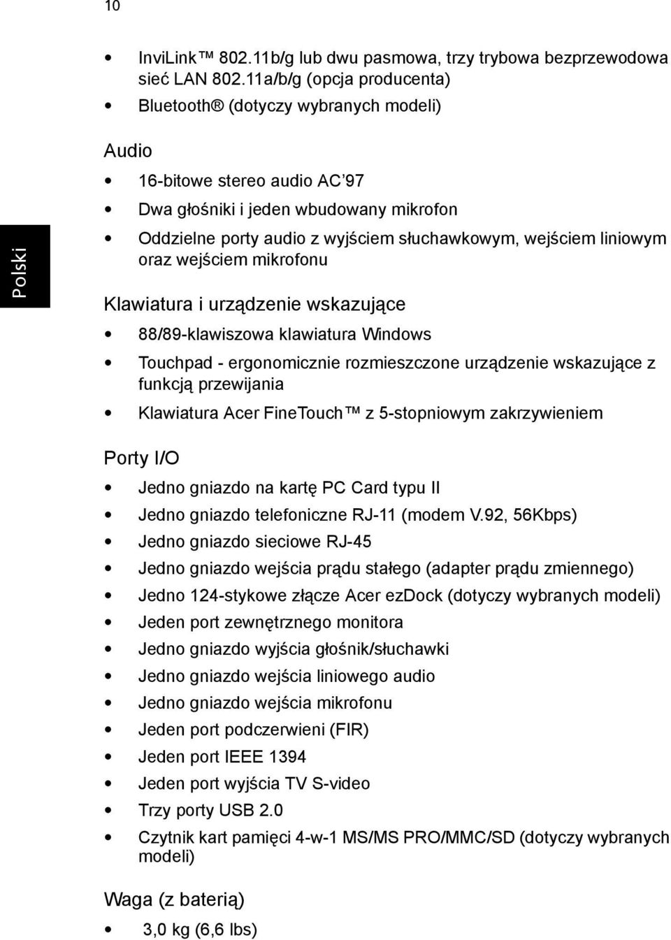 liniowym oraz wejściem mikrofonu Klawiatura i urządzenie wskazujące 88/89-klawiszowa klawiatura Windows Touchpad - ergonomicznie rozmieszczone urządzenie wskazujące z funkcją przewijania Klawiatura