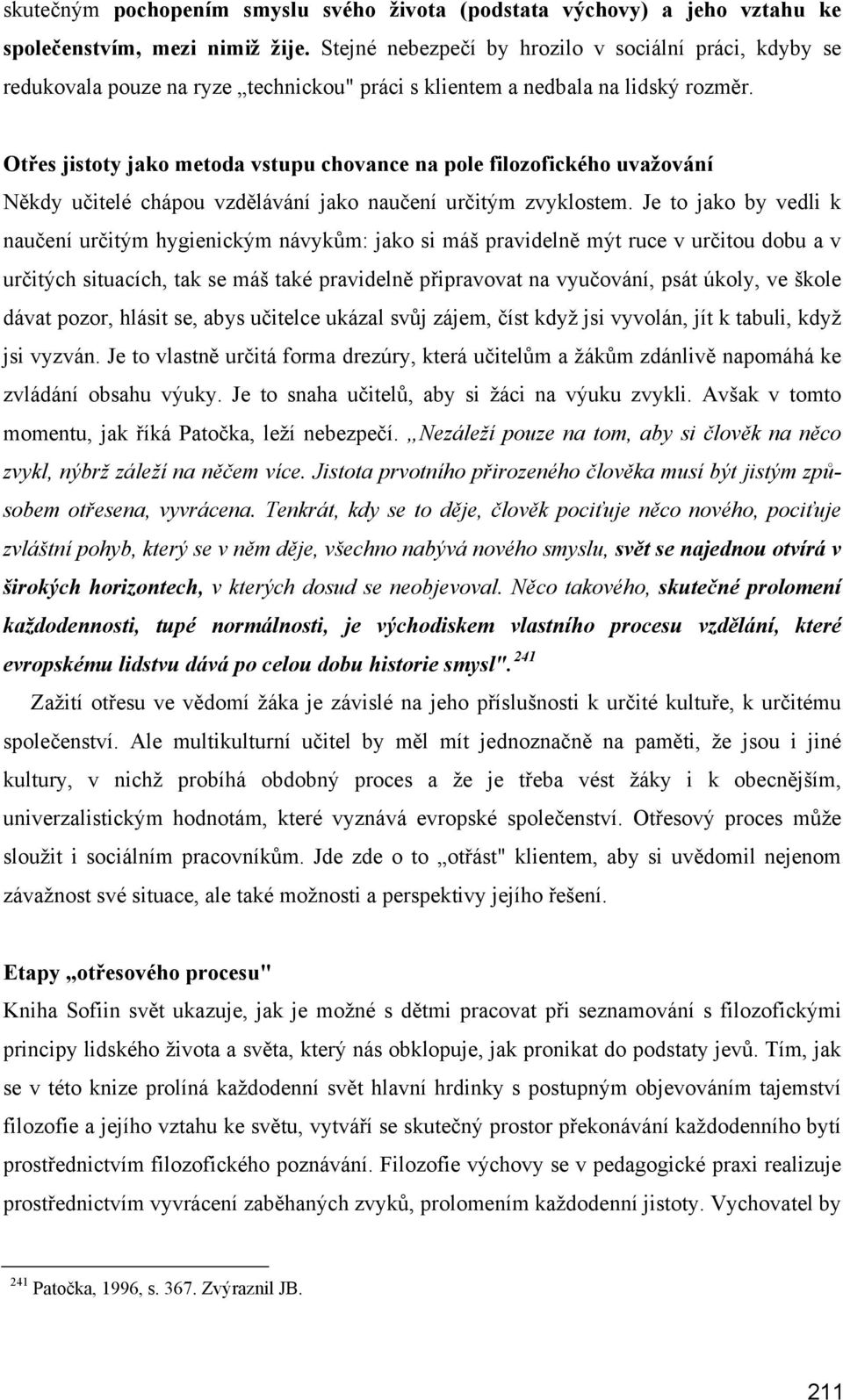 Otřes jistoty jako metoda vstupu chovance na pole filozofického uvažování Někdy učitelé chápou vzdělávání jako naučení určitým zvyklostem.