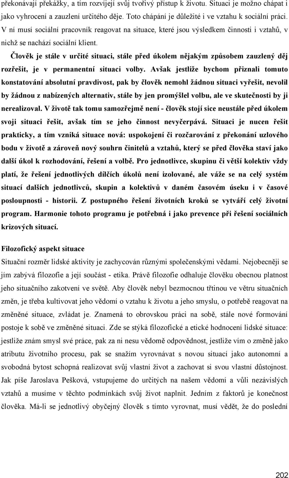 Člověk je stále v určité situaci, stále před úkolem nějakým způsobem zauzlený děj rozřešit, je v permanentní situaci volby.