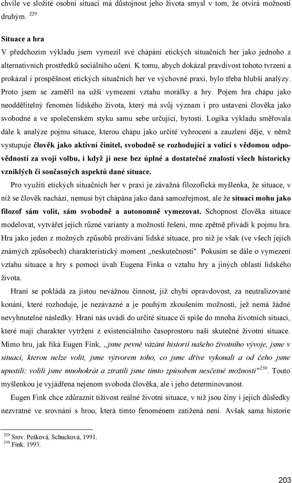 K tomu, abych dokázal pravdivost tohoto tvrzení a prokázal i prospěšnost etických situačních her ve výchovné praxi, bylo třeba hlubší analýzy.