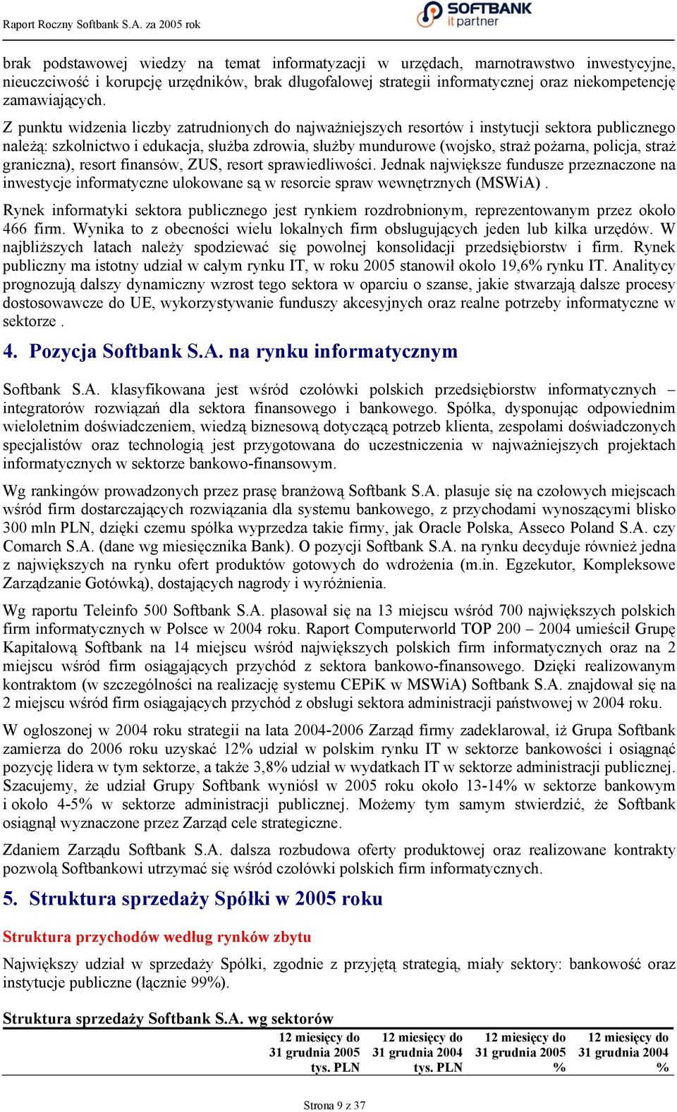 Z punktu widzenia liczby zatrudnionych do najważniejszych resortów i instytucji sektora publicznego należą: szkolnictwo i edukacja, służba zdrowia, służby mundurowe (wojsko, straż pożarna, policja,