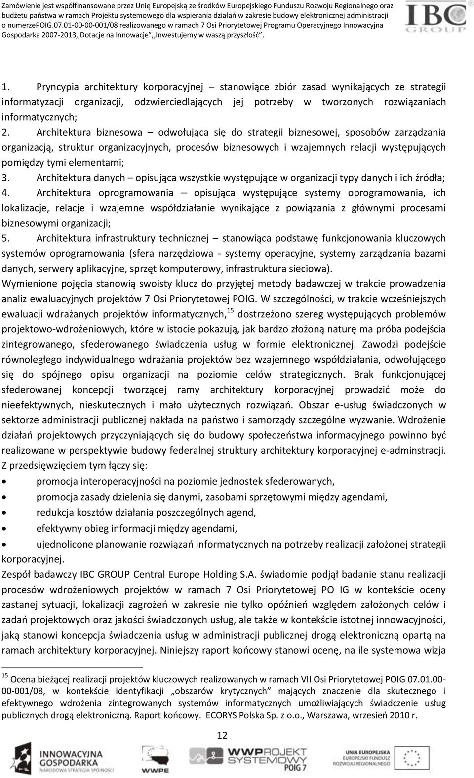 Pryncypia architektury korporacyjnej stanowiące zbiór zasad wynikających ze strategii informatyzacji organizacji, odzwierciedlających jej potrzeby w tworzonych rozwiązaniach informatycznych; 2.