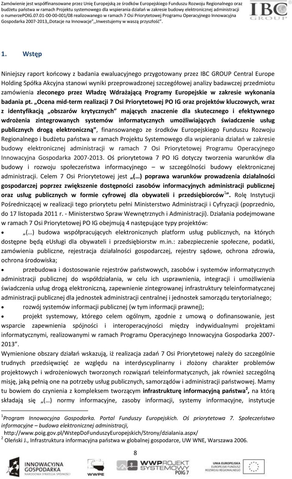 Wstęp Niniejszy raport koocowy z badania ewaluacyjnego przygotowany przez IBC GROUP Central Europe Holding Spółka Akcyjna stanowi wyniki przeprowadzonej szczegółowej analizy badawczej przedmiotu