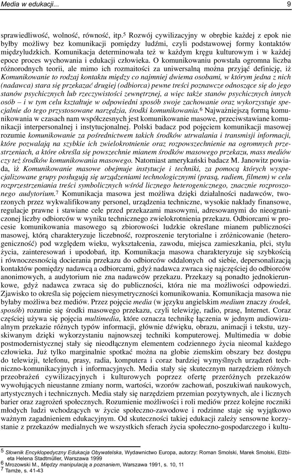 Komunikacja determinowa³a te w ka dym krêgu kulturowym i w ka dej epoce proces wychowania i edukacji cz³owieka.