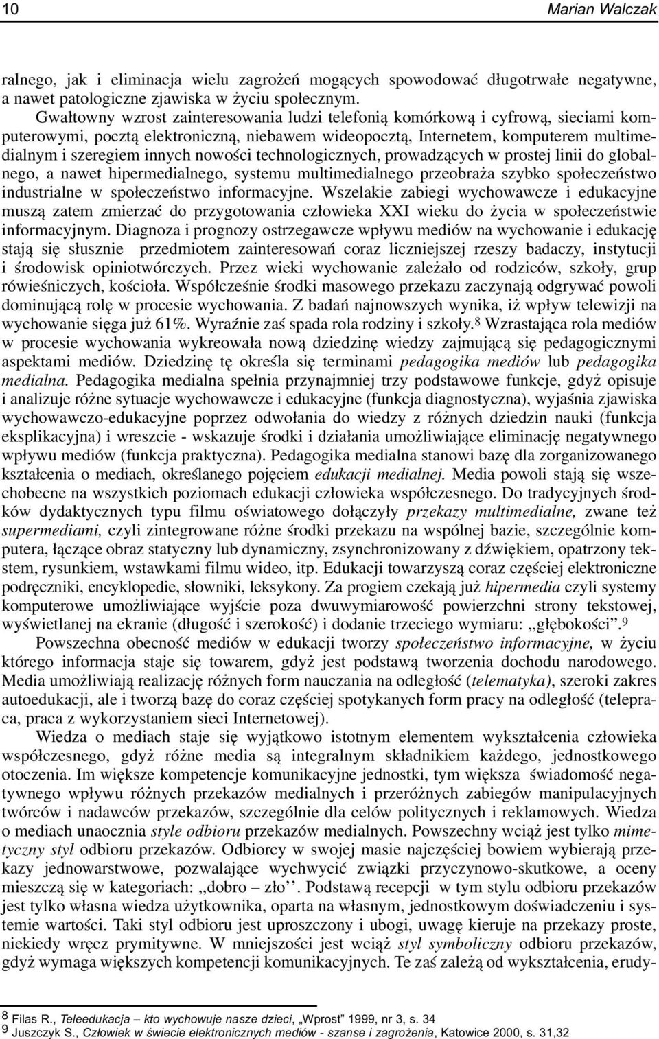 nowoœci technologicznych, prowadz¹cych w prostej linii do globalnego, a nawet hipermedialnego, systemu multimedialnego przeobra a szybko spo³eczeñstwo industrialne w spo³eczeñstwo informacyjne.