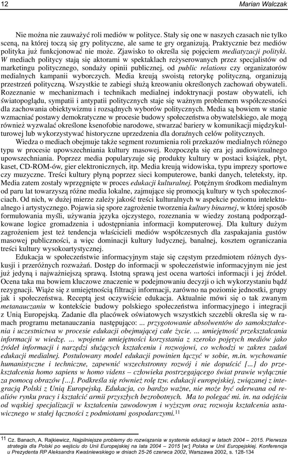 W mediach politycy staj¹ siê aktorami w spektaklach re yserowanych przez specjalistów od marketingu politycznego, sonda y opinii publicznej, od public relations czy organizatorów medialnych kampanii