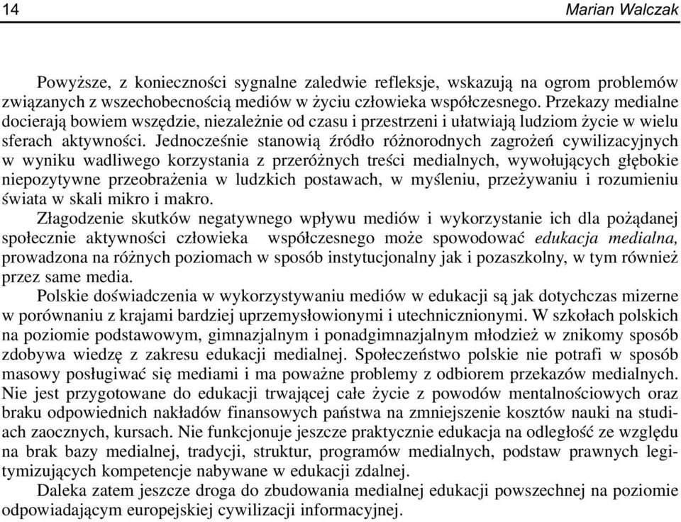 Jednoczeœnie stanowi¹ Ÿród³o ró norodnych zagro eñ cywilizacyjnych w wyniku wadliwego korzystania z przeró nych treœci medialnych, wywo³uj¹cych g³êbokie niepozytywne przeobra enia w ludzkich