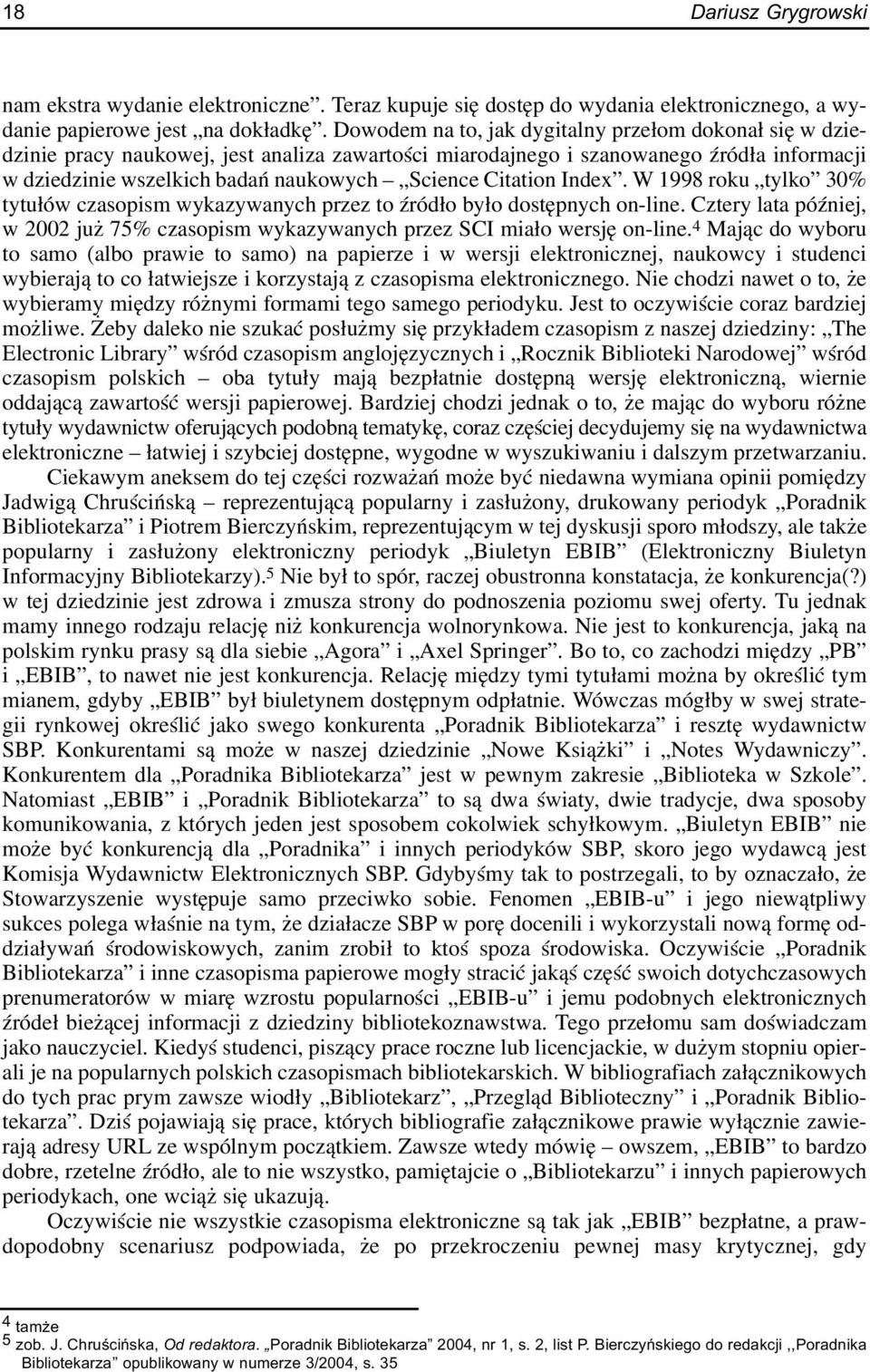 Citation Index. W 1998 roku tylko 30% tytu³ów czasopism wykazywanych przez to Ÿród³o by³o dostêpnych on-line. Cztery lata póÿniej, w 2002 ju 75% czasopism wykazywanych przez SCI mia³o wersjê on-line.